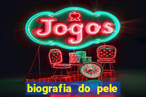 biografia do pele jogador de futebol